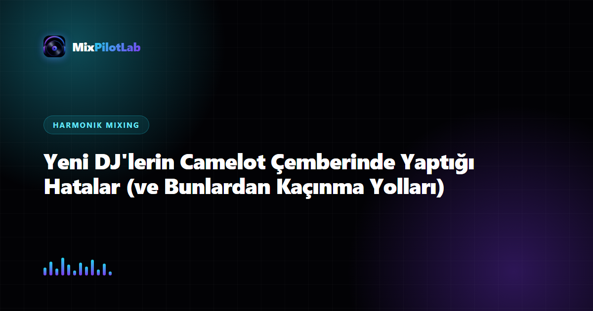 Yeni DJ'lerin Camelot Çemberinde Yaptığı Hatalar (ve Bunlardan Kaçınma Yolları)