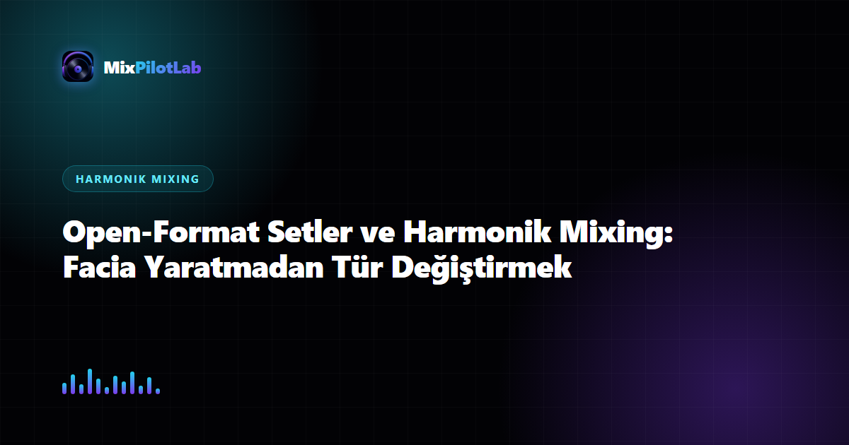 Open-Format Setler ve Harmonik Mixing: Facia Yaratmadan Tür Değiştirmek