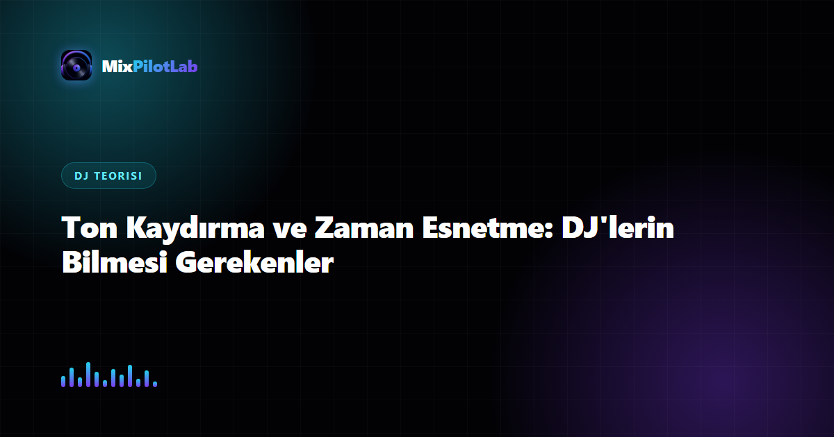 Ton Kaydırma ve Zaman Esnetme: DJ'lerin Bilmesi Gerekenler