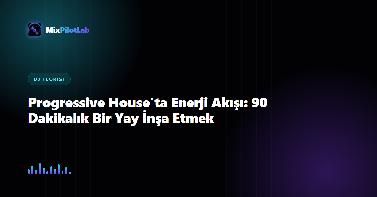 Progressive House'ta Enerji Akışı: 90 Dakikalık Bir Yay İnşa Etmek