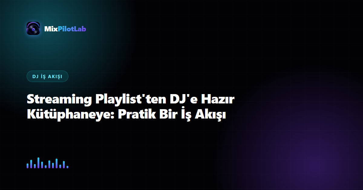 Streaming Playlist'ten DJ'e Hazır Kütüphaneye: Pratik Bir İş Akışı