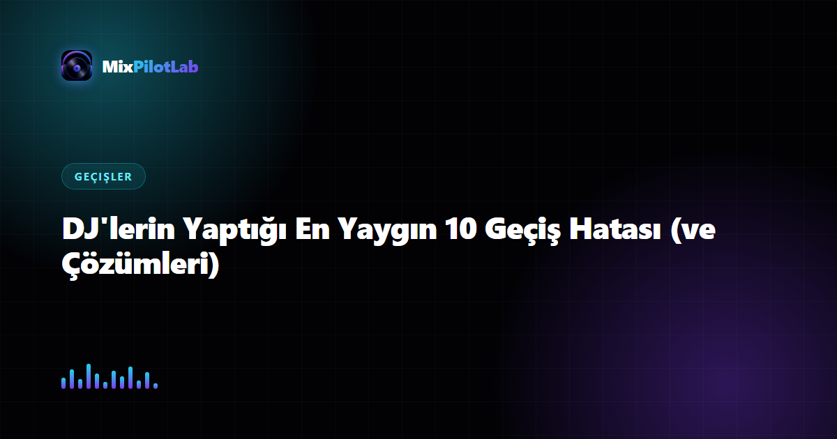 DJ'lerin Yaptığı En Yaygın 10 Geçiş Hatası (ve Çözümleri)