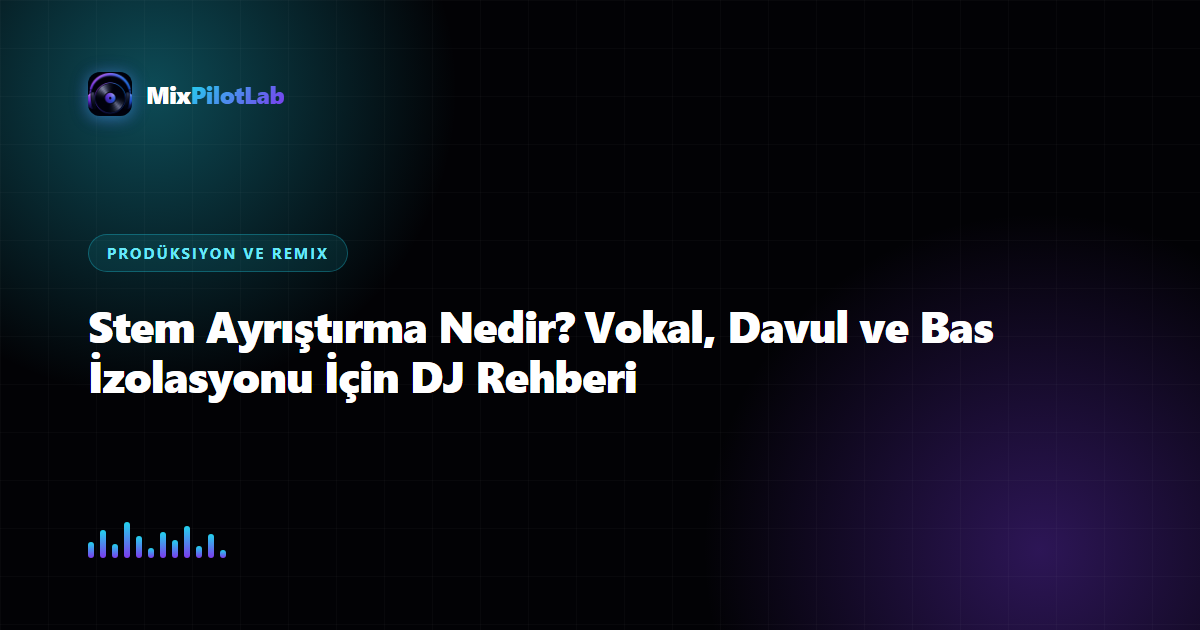 Stem Ayrıştırma Nedir? Vokal, Davul ve Bas İzolasyonu İçin DJ Rehberi